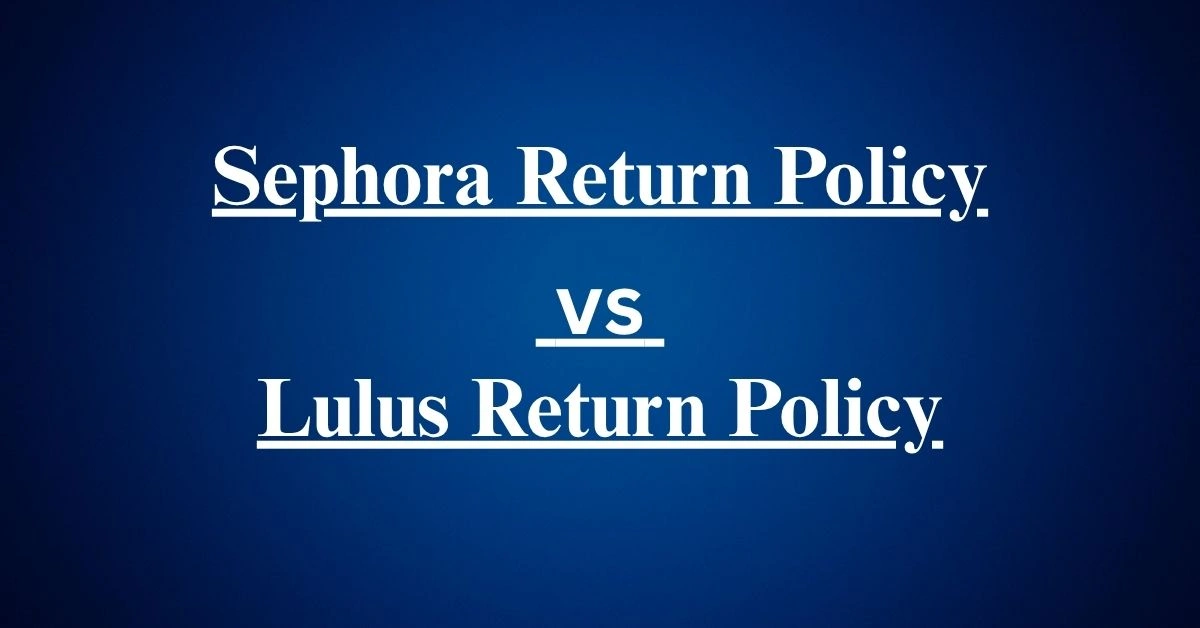 Sephora Return Policy vs Lulus Return Policy